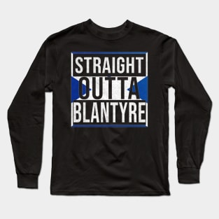 Straight Outta Blantyre - Gift for Scot, Scotsmen, Scotswomen, From Blantyre in Scotland Scottish Long Sleeve T-Shirt